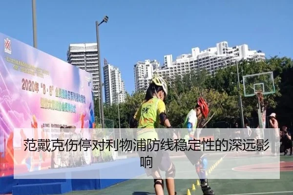 范戴克伤停对利物浦防线稳定性的深远影响